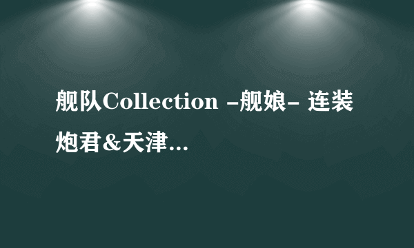 舰队Collection -舰娘- 连装炮君&天津风准备中 Renewal