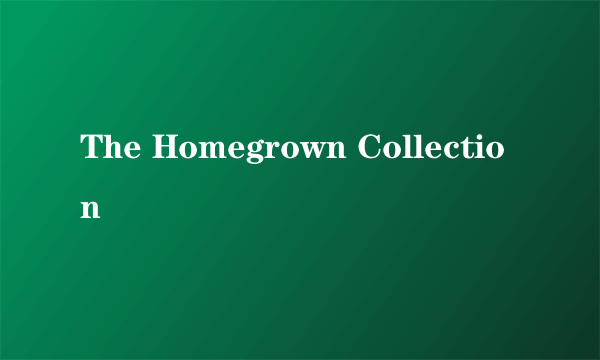 The Homegrown Collection