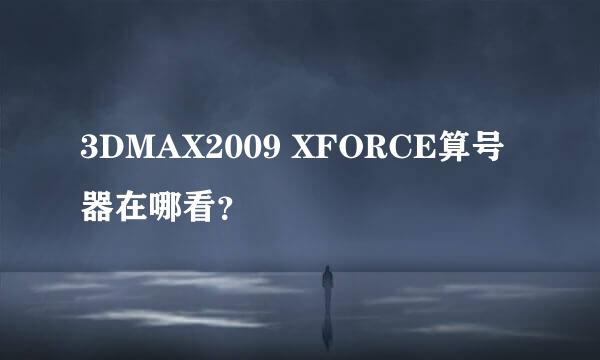 3DMAX2009 XFORCE算号器在哪看？