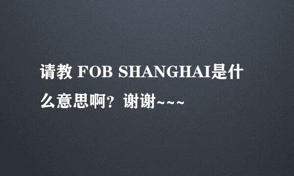 请教 FOB SHANGHAI是什么意思啊？谢谢~~~