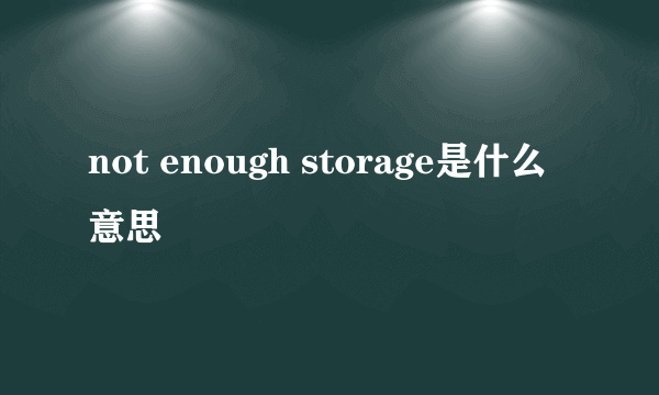 not enough storage是什么意思