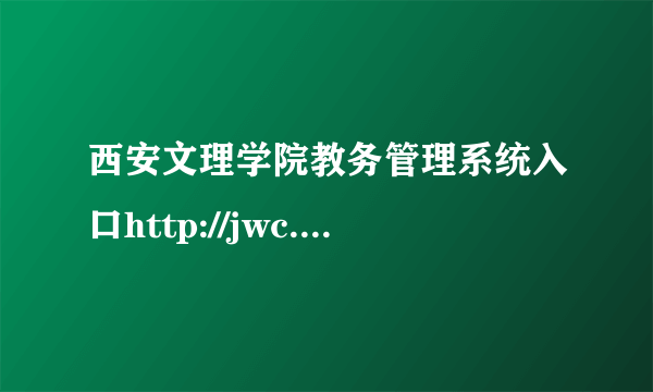 西安文理学院教务管理系统入口http://jwc.xawl.edu.cn/