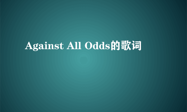Against All Odds的歌词