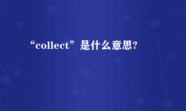 “collect”是什么意思?
